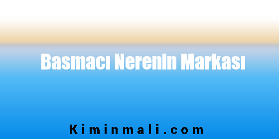 Basmacı Nerenin Markası