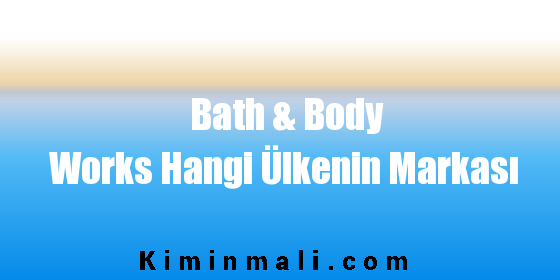 Bath & Body Works Hangi Ülkenin Markası