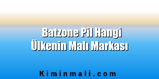 Batzone Pil Hangi Ülkenin Malı Markası