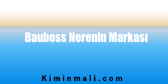 Bauboss Nerenin Markası