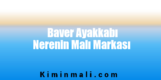 Baver Ayakkabı Nerenin Malı Markası