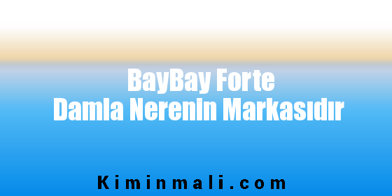 BayBay Forte Damla Nerenin Markasıdır