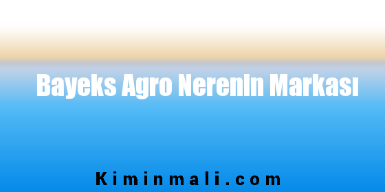 Bayeks Agro Nerenin Markası