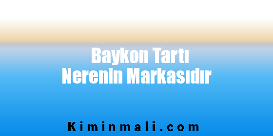 Baykon Tartı Nerenin Markasıdır