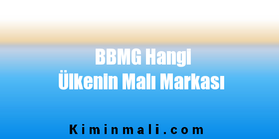 BBMG Hangi Ülkenin Malı Markası