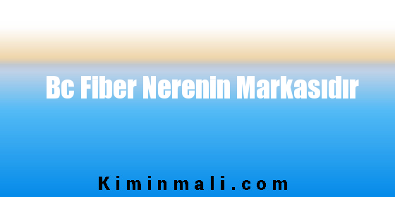 Bc Fiber Nerenin Markasıdır