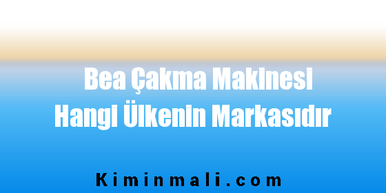 Bea Çakma Makinesi Hangi Ülkenin Markasıdır