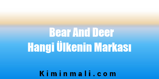 Bear And Deer Hangi Ülkenin Markası