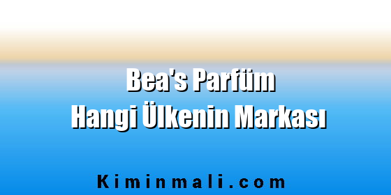 Bea's Parfüm Hangi Ülkenin Markası Bea's Parfüm Hangi Ülkenin Markası