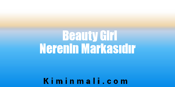 Beauty Girl Nerenin Markasıdır