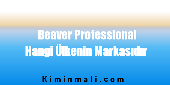 Beaver Professional Hangi Ülkenin Markasıdır