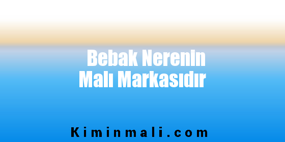 Bebak Nerenin Malı Markasıdır