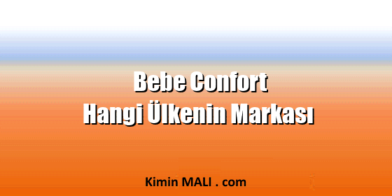 Bebe Confort Hangi Ülkenin Markası Bebe Confort Hangi Ülkenin Markası