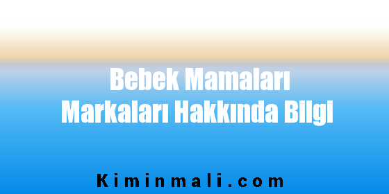 Bebek Mamaları Markaları Hakkında Bilgi