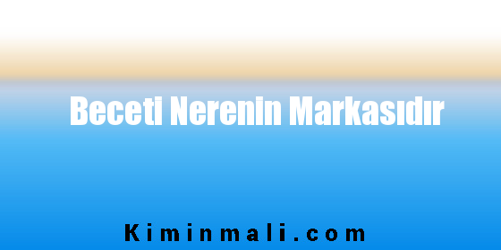 Beceti Nerenin Markasıdır