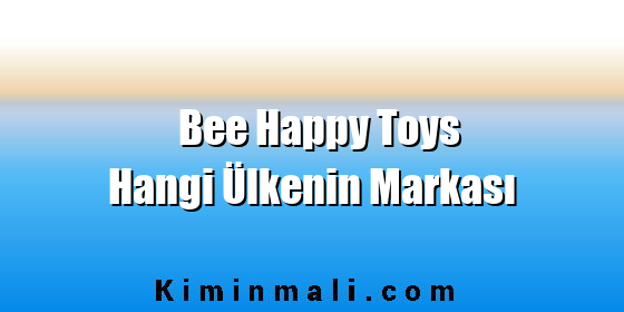 Bee Happy Toys Hangi Ülkenin Markası
