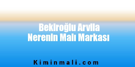 Bekiroğlu Arvila Nerenin Malı Markası