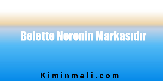 Belette Nerenin Markasıdır