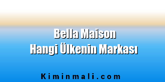 Bella Maison Hangi Ülkenin Markası