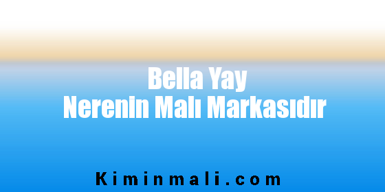 Bella Yay Nerenin Malı Markasıdır