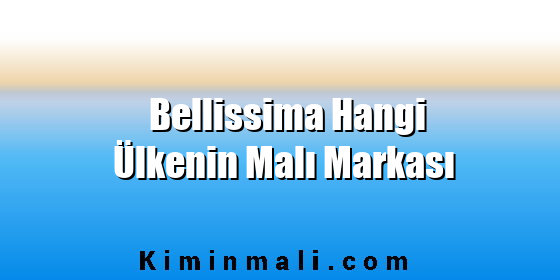 Bellissima Hangi Ülkenin Malı Markası