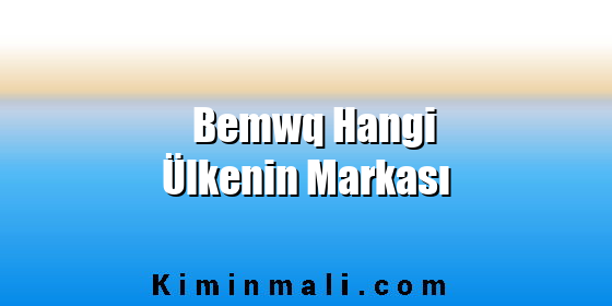 Bemwq Hangi Ülkenin Markası