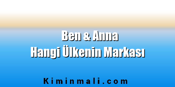 Ben & Anna Hangi Ülkenin Markası