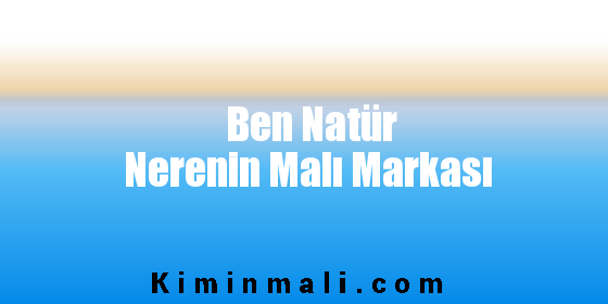 Ben Natür Nerenin Malı Markası