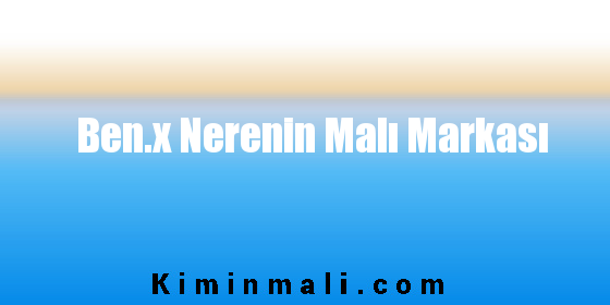 Ben.x Nerenin Malı Markası