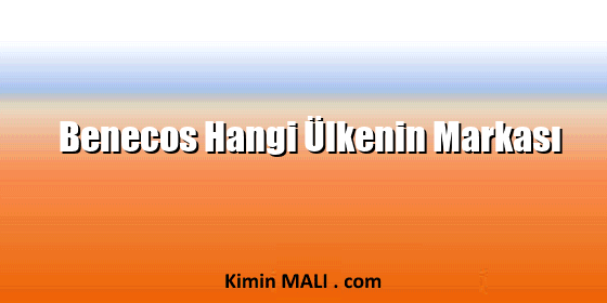 Benecos Hangi Ülkenin Markası Benecos Hangi Ülkenin Markası