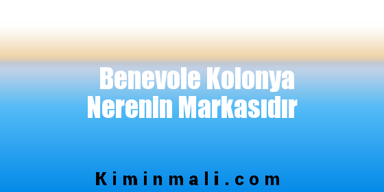 Benevole Kolonya Nerenin Markasıdır