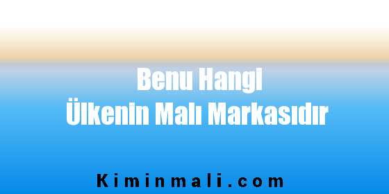 Benu Hangi Ülkenin Malı Markasıdır