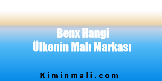 Benx Hangi Ülkenin Malı Markası