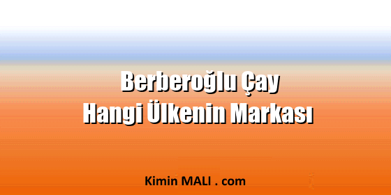 Berberoğlu Çay Hangi Ülkenin Markası
