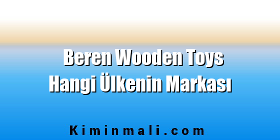 Beren Wooden Toys Hangi Ülkenin Markası