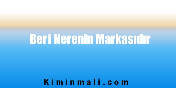 Berf Nerenin Markasıdır