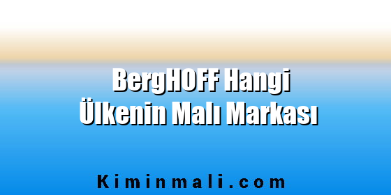 BergHOFF Hangi Ülkenin Malı Markası