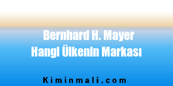 Bernhard H. Mayer Hangi Ülkenin Markası