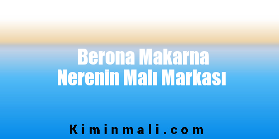 Berona Makarna Nerenin Malı Markası