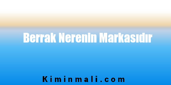 Berrak Nerenin Markasıdır