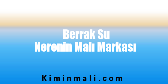 Berrak Su Nerenin Malı Markası