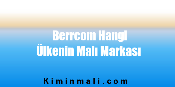 Berrcom Hangi Ülkenin Malı Markası