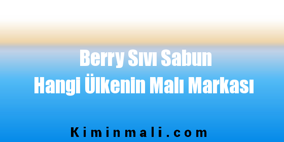 Berry Sıvı Sabun Hangi Ülkenin Malı Markası