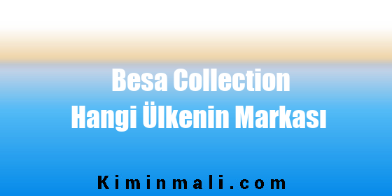 Besa Collection Hangi Ülkenin Markası