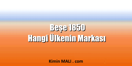 Beşe 1850 Hangi Ülkenin Markası Beşe 1850 Hangi Ülkenin Markası