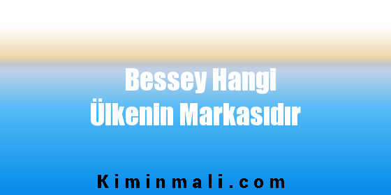 Bessey Hangi Ülkenin Markasıdır