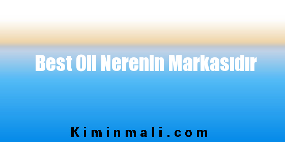 Best Oil Nerenin Markasıdır