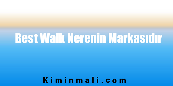 Best Walk Nerenin Markasıdır