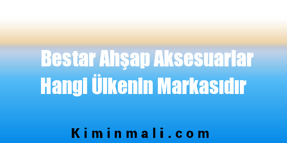 Bestar Ahşap Aksesuarlar Hangi Ülkenin Markasıdır