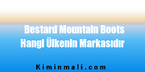 Bestard Mountain Boots Hangi Ülkenin Markasıdır